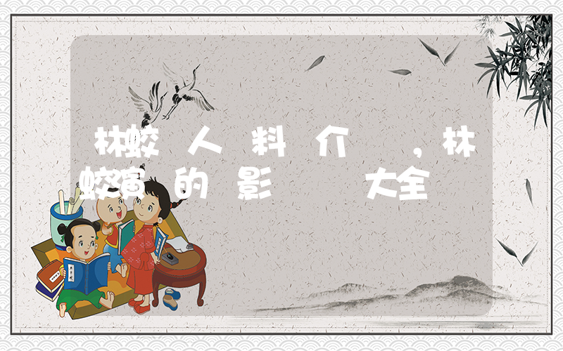 林蛟個人資料簡介，林蛟演過的電影電視劇大全插圖